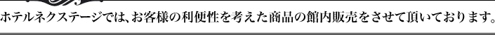 ホテルネクステージでは、お客様の利便性を考えた商品の館内販売をさせて頂いております。